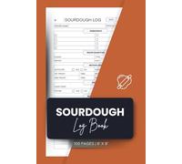Sourdough Log Book: Track Bread Recipes, Baking Notes and Artisan Loaves for Home Bakers and Beginners