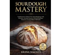 Sourdough Mastery 15 in 1: Traditional & Gluten-Free Breadmaking with Starters, Artisan Loaves, Discard Recipes, Desserts & Zero-Waste Methods (Baking)