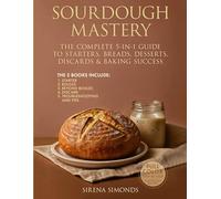Sourdough Mastery: The Complete 5-in-1 Guide to Starters, Breads, Desserts, Discards & Baking Success