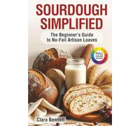 Sourdough Simplified: The Beginner's Guide to No-Fail Artisan Loaves (The Artisan Sourdough Collection)