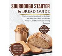 Sourdough Starter & Bread Guide: The Complete Handbook for Artisan Fermented Loaves, No-Knead Recipes, and Homemade Baking Success (SIMPLE BREAD BAKING SERIES)