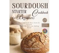 Sourdough Starter Cookbook for Beginners: Easy Homemade Basic Book for Everyone, Creative, Every Day Delicious Baking Bread, Starter Recipe, Exclusive Printable Pack, Zero Waste, Full Color Pictures