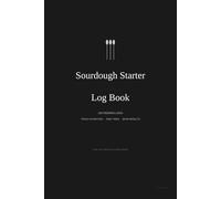 Sourdough Starter Log: 100 Feeding Logs to Track Hydration, Rise Times, Temperature & Bake Results