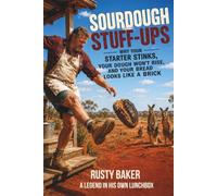 Sourdough Stuff-Ups: Why Your Starter Stinks, Your Dough Won't Rise, and Your Bread Looks Like a Brick