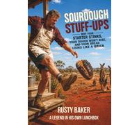 Sourdough Stuff-Ups: Why Your Starter Stinks, Your Dough Won't Rise, and Your Bread Looks Like a Brick