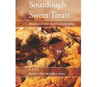 Sourdough Sweet Treats: Because every meal deserves a sweet ending (Old Salt Bakery Series)