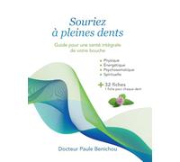 Souriez à pleines dents: Guide pour une santé intégrale de votre bouche