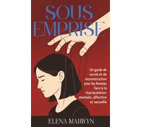 Sous emprise : Comment déjouer les prédateurs émotionnels et sexuels: Un guide de survie et de reconstruction pour les femmes face à la manipulation mentale, affective et sexuelle