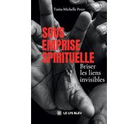 Sous emprise spirituelle: Briser les liens invisibles