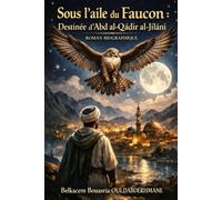 Sous l’aile du Faucon: Destinée d’Abd al-Qādir (LES MAITRES SOUFIS)