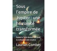 Sous l’empire de Jupiter : une humanité transformée: Quand la Terre devient une lune, la civilisation doit renaître (Les mondes impossibles)