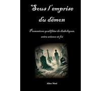 Sous l’emprise du démon: Possessions qualifiées de diaboliques, entre science et foi