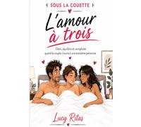SOUS LA COUETTE : L'amour à trois: Désir, équilibre et complicité quand le couple s'ouvre à une troisième personne