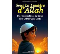 Sous la Lumière d’Allah: Des histoires tirées du Coran pour grandir dans la foi - islam pour enfant - Cadeau Ramadan pour Filles et Garçons