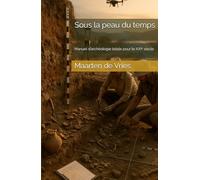 Sous la peau du temps: Manuel d’archéologie totale pour le XXIᵉ siècle