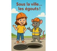 Sous la ville... les égouts !: Livre sur les égouts pour enfants