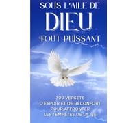 SOUS L'AILE DE DIEU TOUT PUISSANT: 300 versets d’espoir et de réconfort pour affronter les tempêtes de la vie