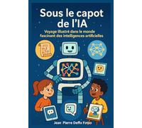 Sous le capot de l’IA: Voyage illustré dans le monde fascinant des intelligences artificielles (Les Maths Derrière L'IA)