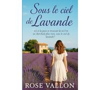 Sous le ciel de Lavande : une romance douce et poétique en Provence: Une histoire d’amour, de renaissance et de lumière