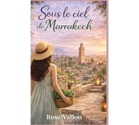 Sous le ciel de Marrakech: Un héritage inattendu, un choix de vie, et l’amour au cœur de Marrakech