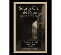 SOUS LE CIEL DE PARIS: Fragments d’un Paris disparu Photos 1887-1913 (FOTOGRAFIA)