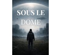 Sous le Dôme: Le secret du monde caché au-delà du ciel