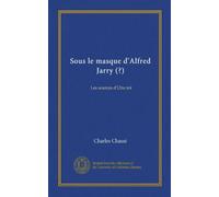 Sous le masque d'Alfred Jarry (?) (Vol-1): Les sources d'Ubu roi