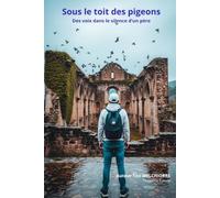 Sous le toit des pigeons: Des voix dans le silence d’un père