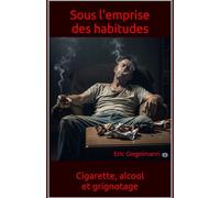 Sous l'emprise des habitudes: Cigarette, alcool, et grignotage (Santé, médecine et bien être)