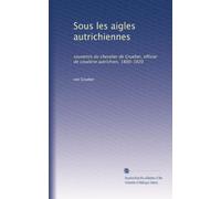 Sous les aigles autrichiennes: souvenirs du chevalier de Grueber, officier de cavalerie autrichien, 1800-1820