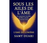 SOUS LES AILES DE L’ÂME: Ce sanctuaire invisible où Dieu console à travers nous (L’Âme en lumière)