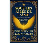 SOUS LES AILES DE L’ÂME: Ce sanctuaire invisible où Dieu console à travers nous (L’Âme en lumière)