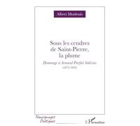 Sous les cendres de Saint-Pierre, la plume: Hommage à Armand Parfait Sédécias (1872-1902) (Témoignages Poétiques)