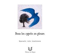 Sous les cyprès en pleurs: quarante voix iraniennes