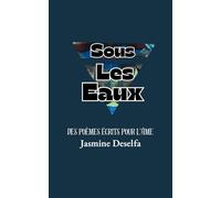 Sous les eaux: ( un livre de poème pour l'âme ): Un collection de poèmes écrite par Jasmine Deselfa