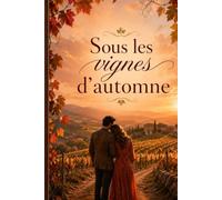 Sous les vignes d’automne: Une romance slow burn au cœur d’un domaine viticole, entre secrets de famille et nouveau départ