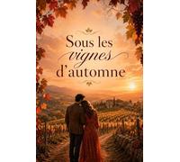 Sous les vignes d’automne: Une romance slow burn au cœur d’un domaine viticole, entre secrets de famille et nouveau départ