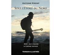 Sous l'Étoile du Nord: 1100 kilomètres à travers la Laponie sauvage, version illustrée avec les photographies de l'auteur.