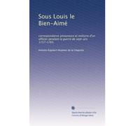 Sous Louis le Bien-Aimé: correspondance amoureuse et militaire d'un officier pendant la guerre de sept-ans 1757-1765.