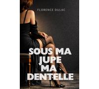 SOUS MA JUPE, MA DENTELLE: Elle ne montre rien… mais tout se devine | LITTÉRATURE CONTEMPORAINE | (Collection Élégance)