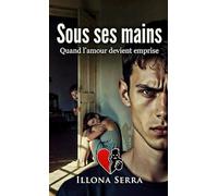 Sous ses mains: Quand l’amour devient emprise