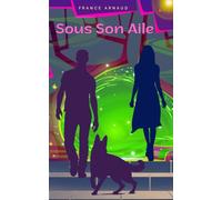 Sous Son Aile: L'intégral - Fiction policière mêlant surnaturel - romance - sentiment et développement personnel