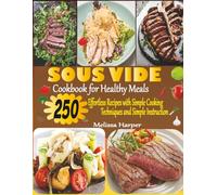 Sous Vide Cookbook for Healthy Meals: 250 Effortless Recipes with Simple Cooking Techniques and Simple Instructions