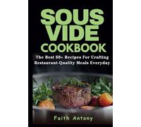 Sous Vide Cookbook: Sous Vide Made Easy: The Best 60+ Recipes for Crafting Restaurant-Quality Meals Every Day