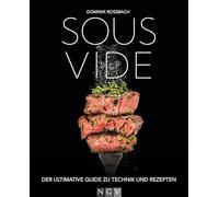 Sous-vide: Der ultimative Guide zu Techniken und Rezepten