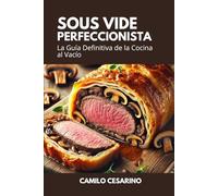 Sous Vide Perfeccionista: La Guía Definitiva de la Cocina al Vacío (Crudo y Sin Filtro)