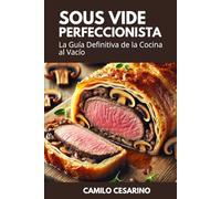 Sous Vide Perfeccionista: La Guía Definitiva de la Cocina al Vacío (Crudo y Sin Filtro)