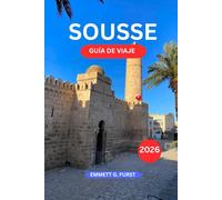 SOUSSE GUÍA DE VIAJE 2026: Resorts costeros Mercados históricos del casco antiguo Comida tunecina y planificación fácil de viajes para visitantes primerizos