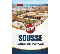 SOUSSE GUIDE DE VOYAGE 2026: Découvrez la ville côtière de la Tunisie avec ses plages, ses sites historiques, sa cuisine locale et ses sites culturels