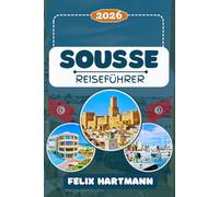 SOUSSE REISEFÜHRER 2026: Entdecken Sie Sousse, die Medina von Sousse, das Archäologische Museum, Port El Kantaoui & El Djem - Strände, Geschichte, Kultur, Märkte & perfekte Reiserouten